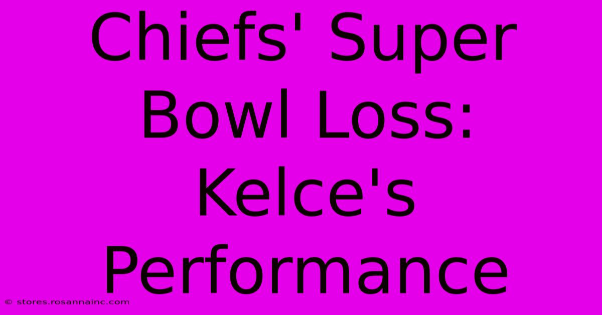 Chiefs' Super Bowl Loss: Kelce's Performance