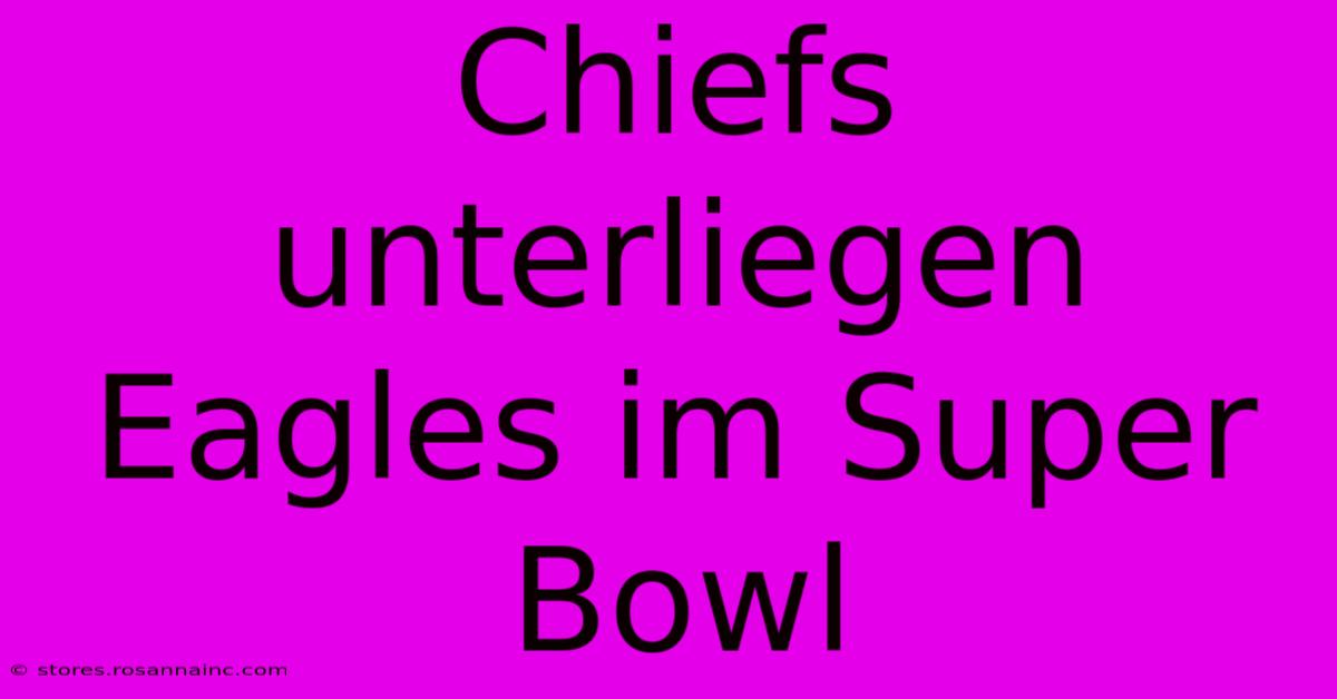 Chiefs Unterliegen Eagles Im Super Bowl