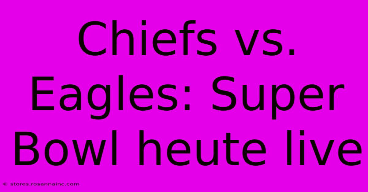 Chiefs Vs. Eagles: Super Bowl Heute Live