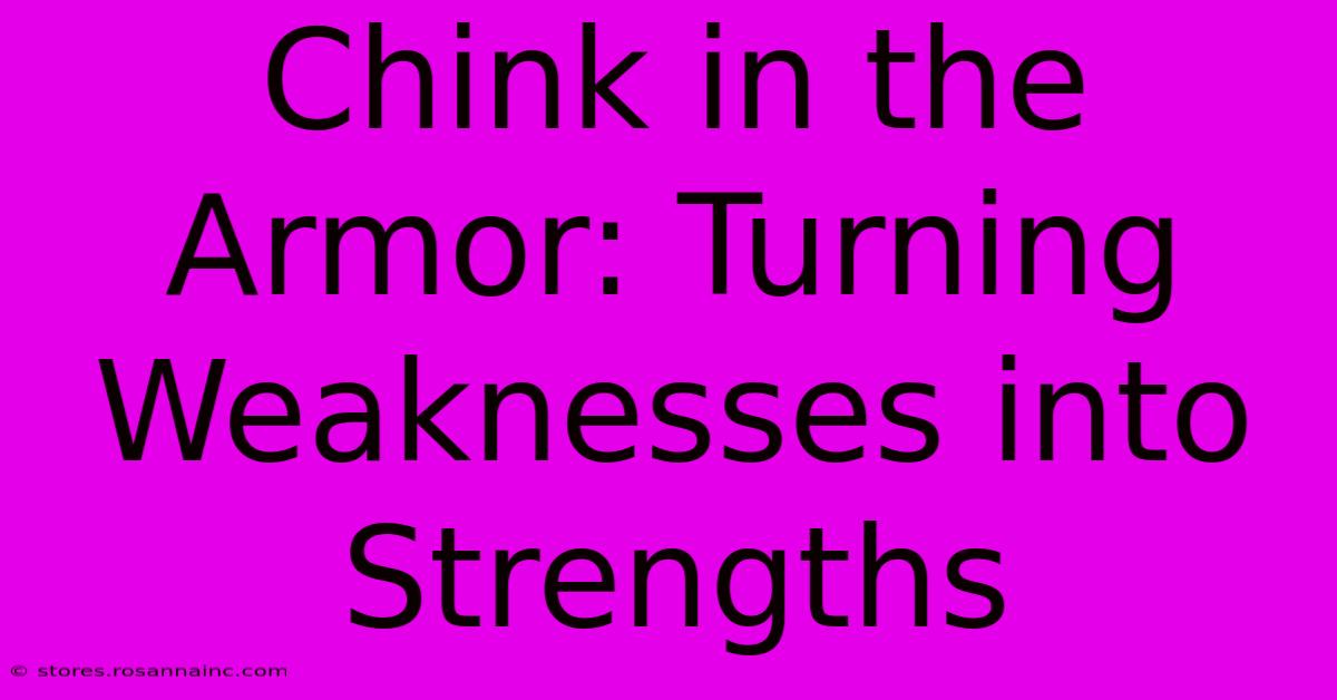 Chink In The Armor: Turning Weaknesses Into Strengths