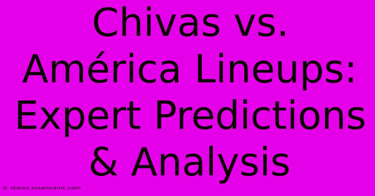 Chivas Vs. América Lineups: Expert Predictions & Analysis