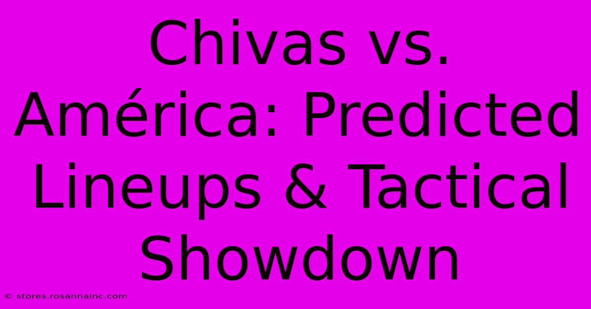 Chivas Vs. América: Predicted Lineups & Tactical Showdown