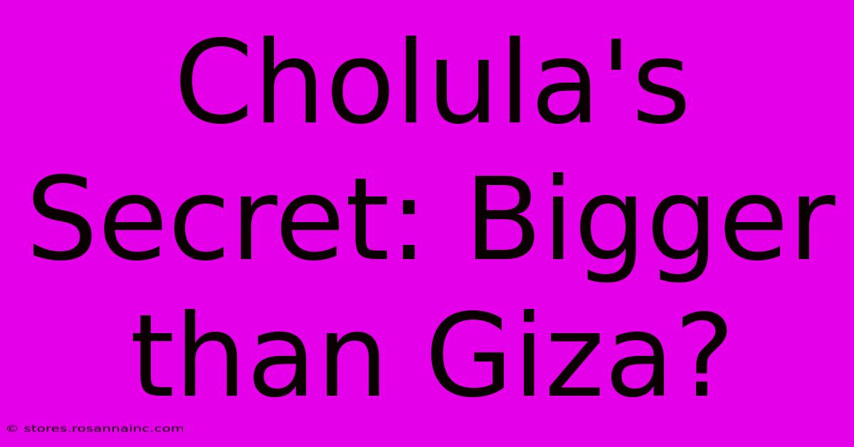 Cholula's Secret: Bigger Than Giza?