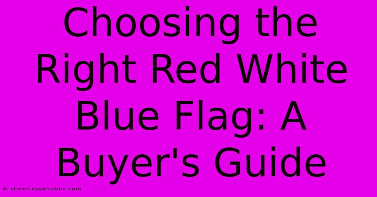 Choosing The Right Red White Blue Flag: A Buyer's Guide