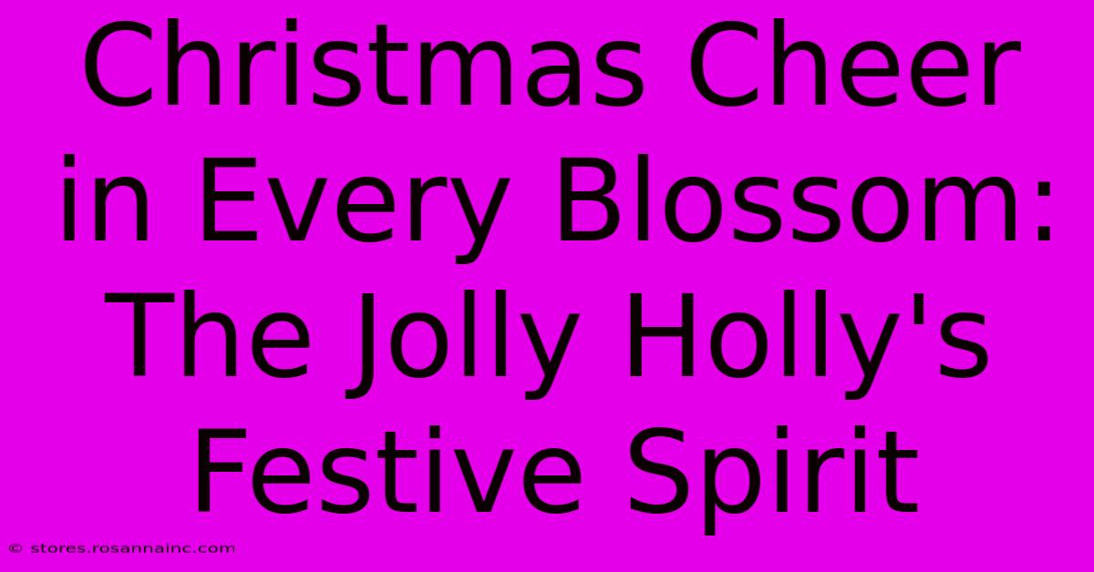 Christmas Cheer In Every Blossom: The Jolly Holly's Festive Spirit