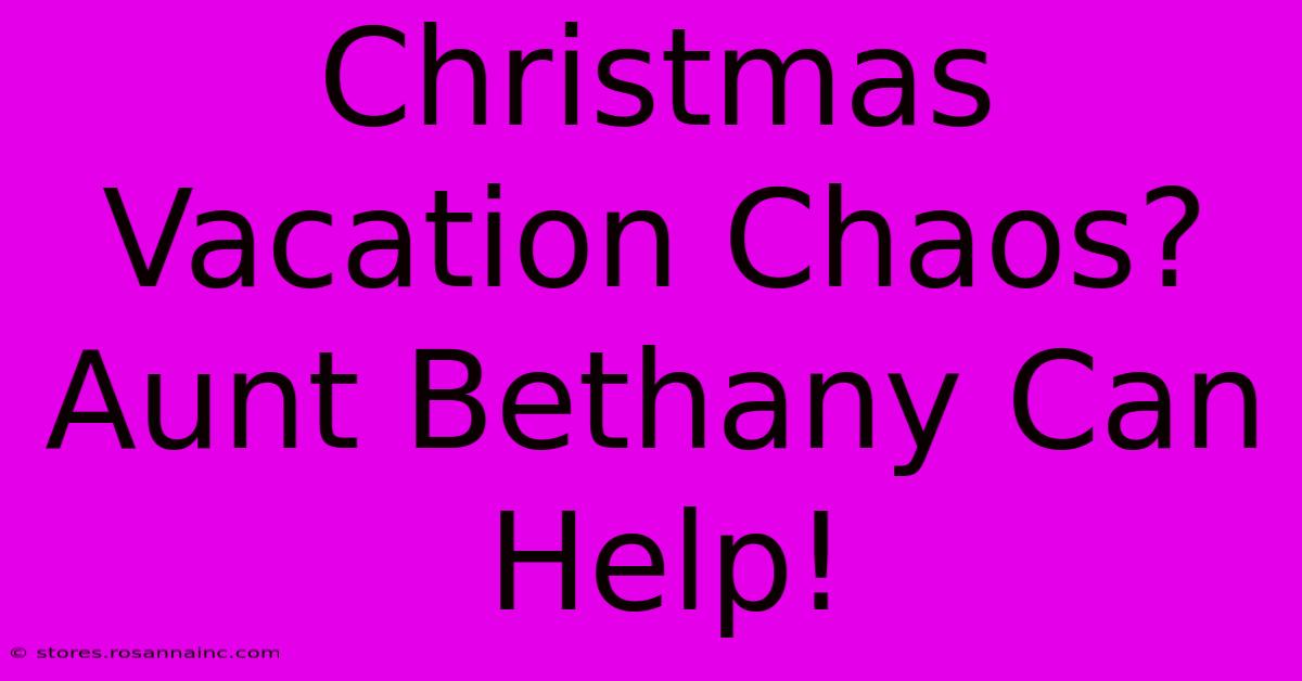 Christmas Vacation Chaos? Aunt Bethany Can Help!