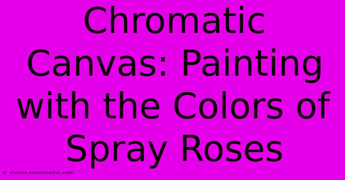 Chromatic Canvas: Painting With The Colors Of Spray Roses