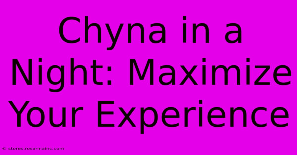 Chyna In A Night: Maximize Your Experience