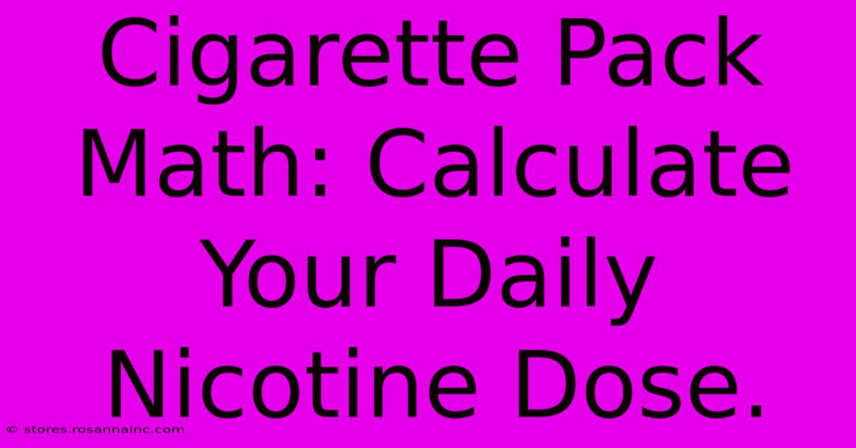 Cigarette Pack Math: Calculate Your Daily Nicotine Dose.