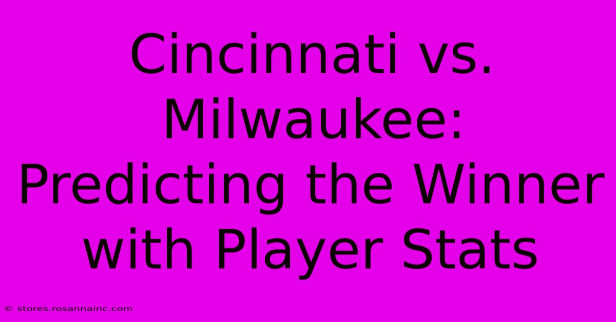 Cincinnati Vs. Milwaukee:  Predicting The Winner With Player Stats