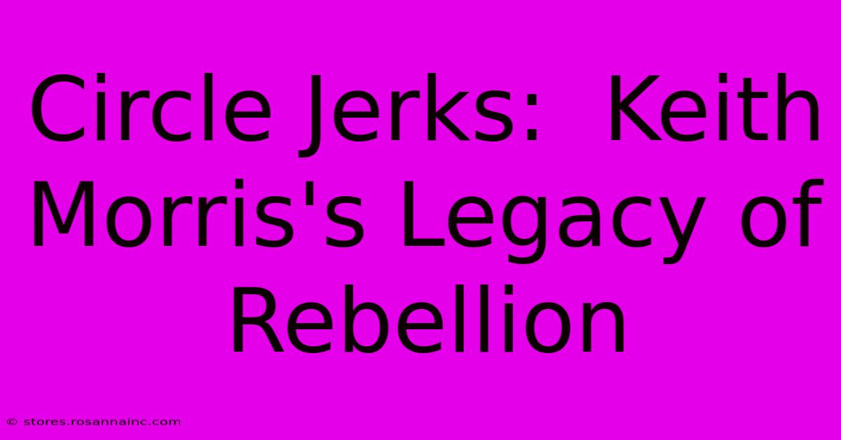 Circle Jerks:  Keith Morris's Legacy Of Rebellion