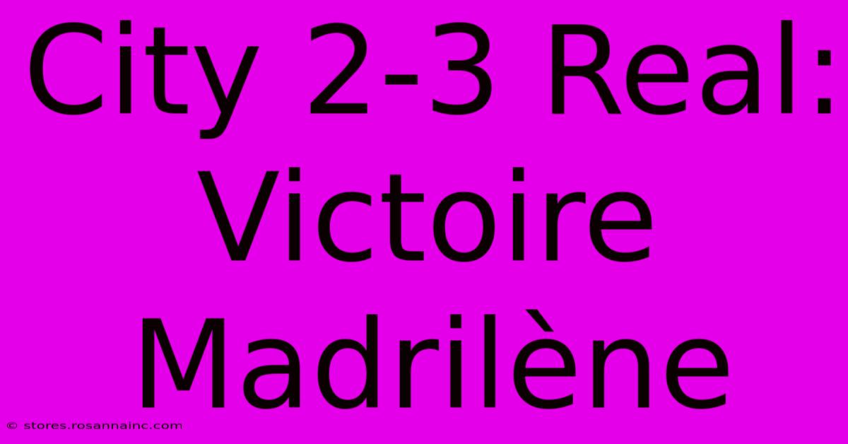 City 2-3 Real:  Victoire Madrilène