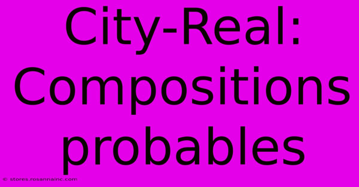 City-Real: Compositions Probables