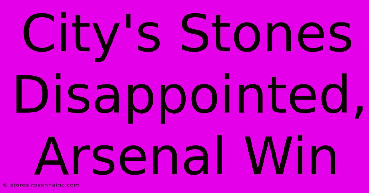 City's Stones Disappointed, Arsenal Win