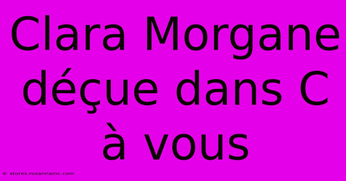 Clara Morgane Déçue Dans C À Vous