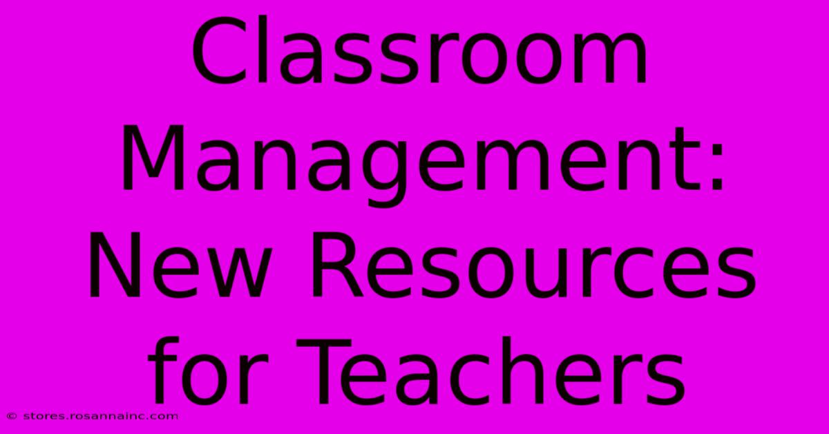 Classroom Management: New Resources For Teachers