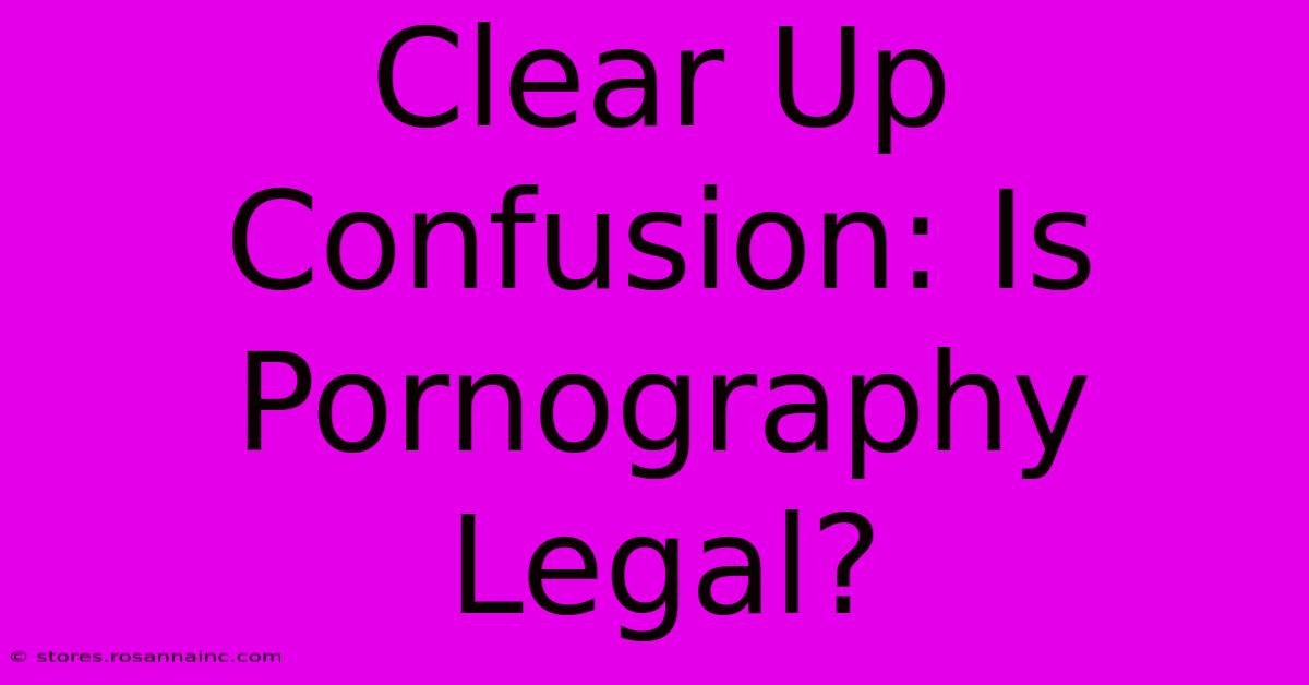 Clear Up Confusion: Is Pornography Legal?