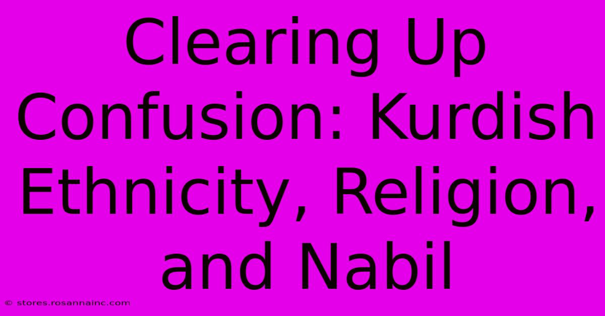 Clearing Up Confusion: Kurdish Ethnicity, Religion, And Nabil