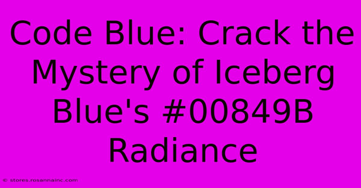 Code Blue: Crack The Mystery Of Iceberg Blue's #00849B Radiance