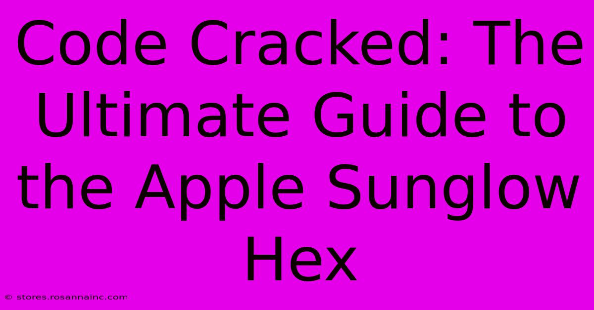 Code Cracked: The Ultimate Guide To The Apple Sunglow Hex