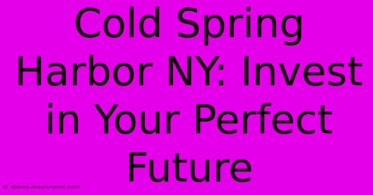 Cold Spring Harbor NY: Invest In Your Perfect Future