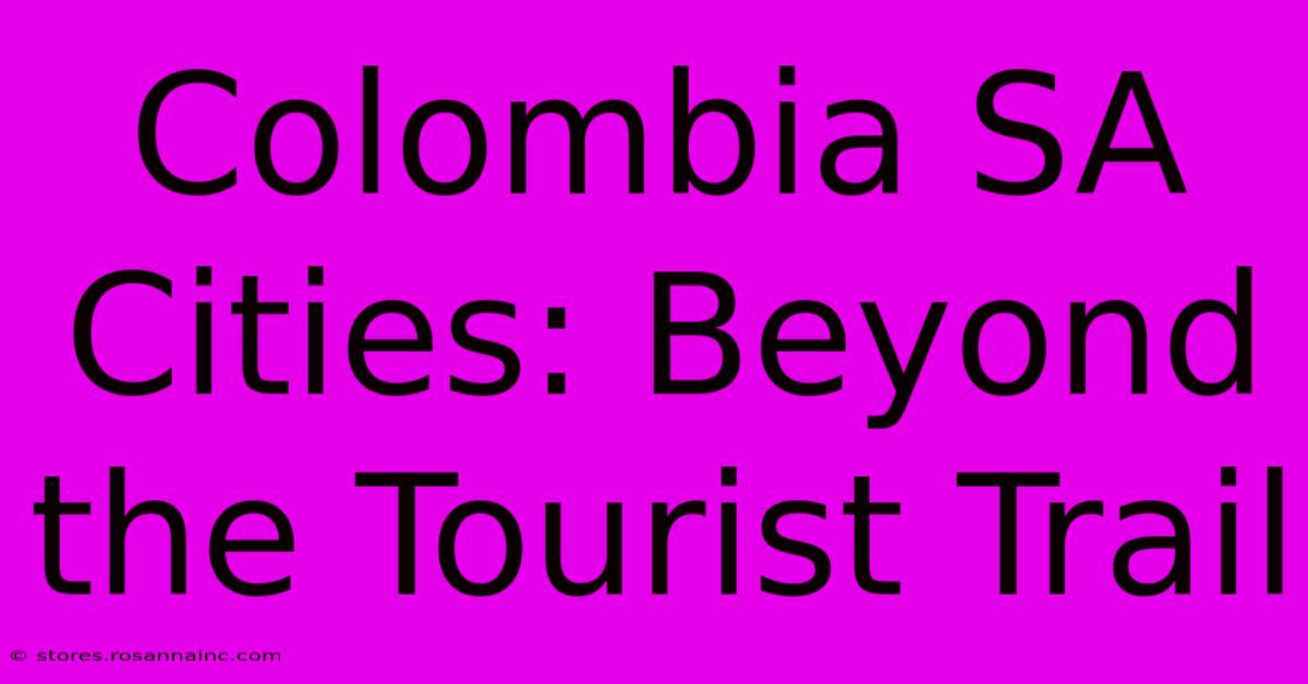 Colombia SA Cities: Beyond The Tourist Trail