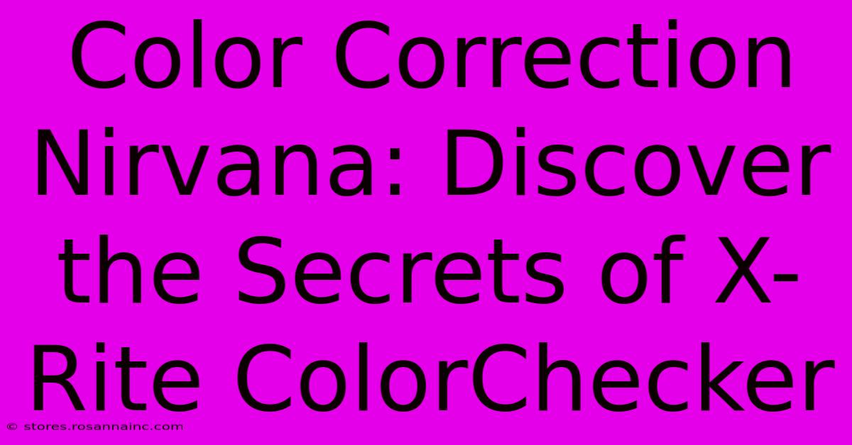 Color Correction Nirvana: Discover The Secrets Of X-Rite ColorChecker