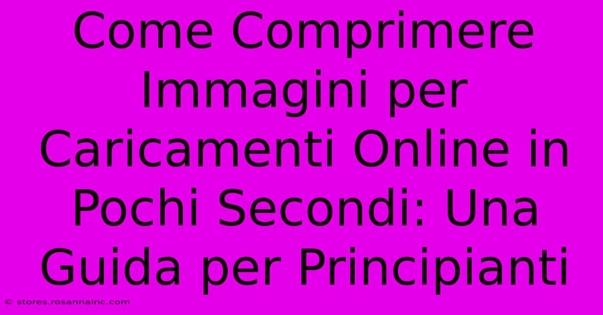 Come Comprimere Immagini Per Caricamenti Online In Pochi Secondi: Una Guida Per Principianti