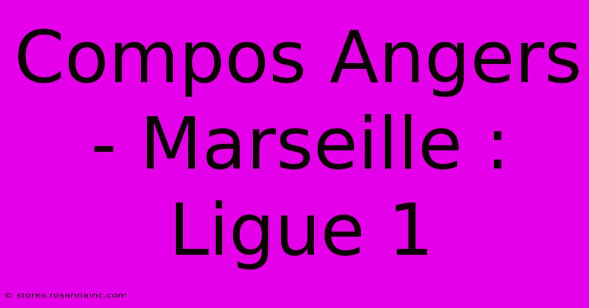 Compos Angers - Marseille : Ligue 1