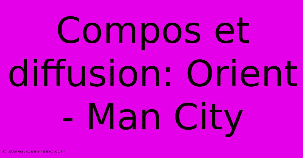 Compos Et Diffusion: Orient - Man City