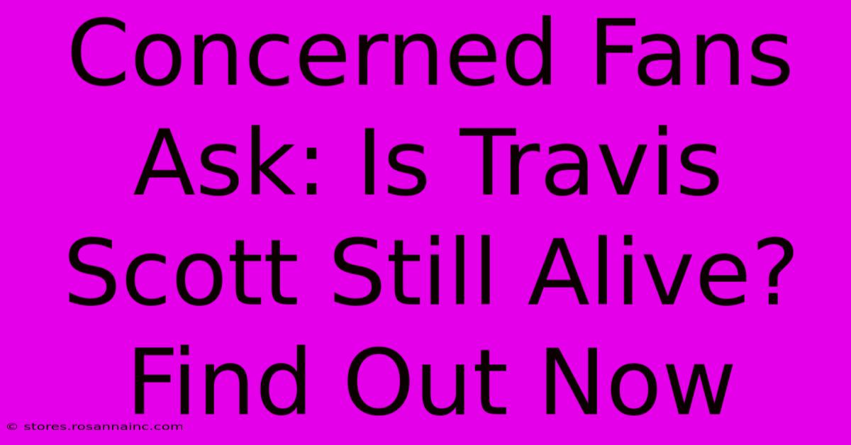 Concerned Fans Ask: Is Travis Scott Still Alive? Find Out Now