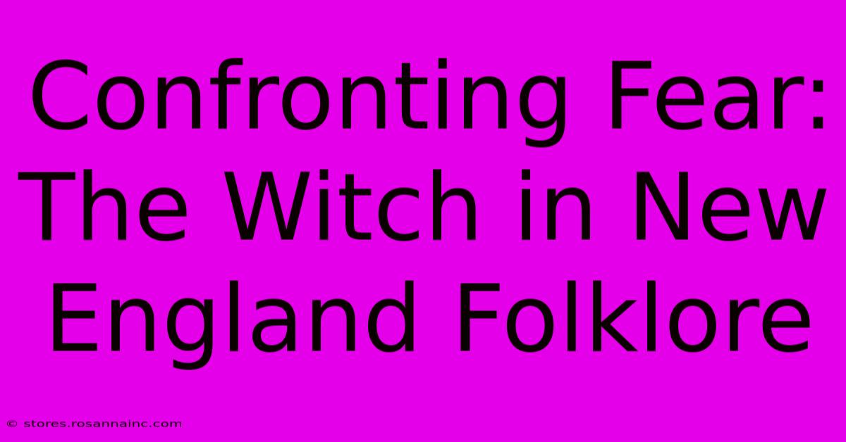 Confronting Fear: The Witch In New England Folklore 