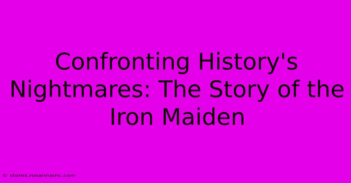 Confronting History's Nightmares: The Story Of The Iron Maiden