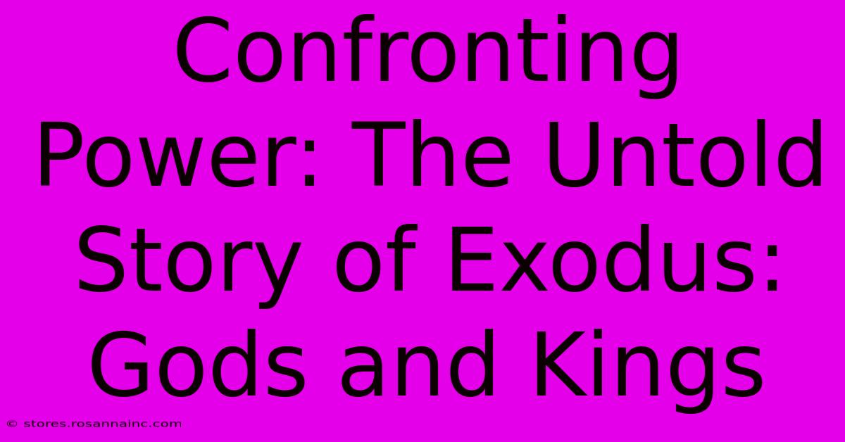 Confronting Power: The Untold Story Of Exodus: Gods And Kings