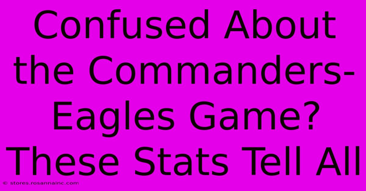 Confused About The Commanders-Eagles Game?  These Stats Tell All