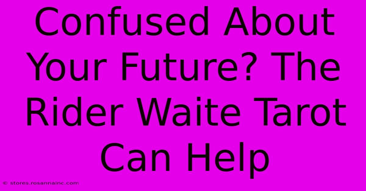 Confused About Your Future? The Rider Waite Tarot Can Help