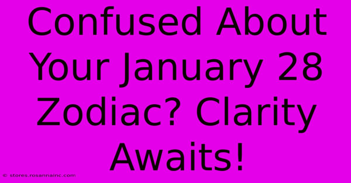 Confused About Your January 28 Zodiac? Clarity Awaits!