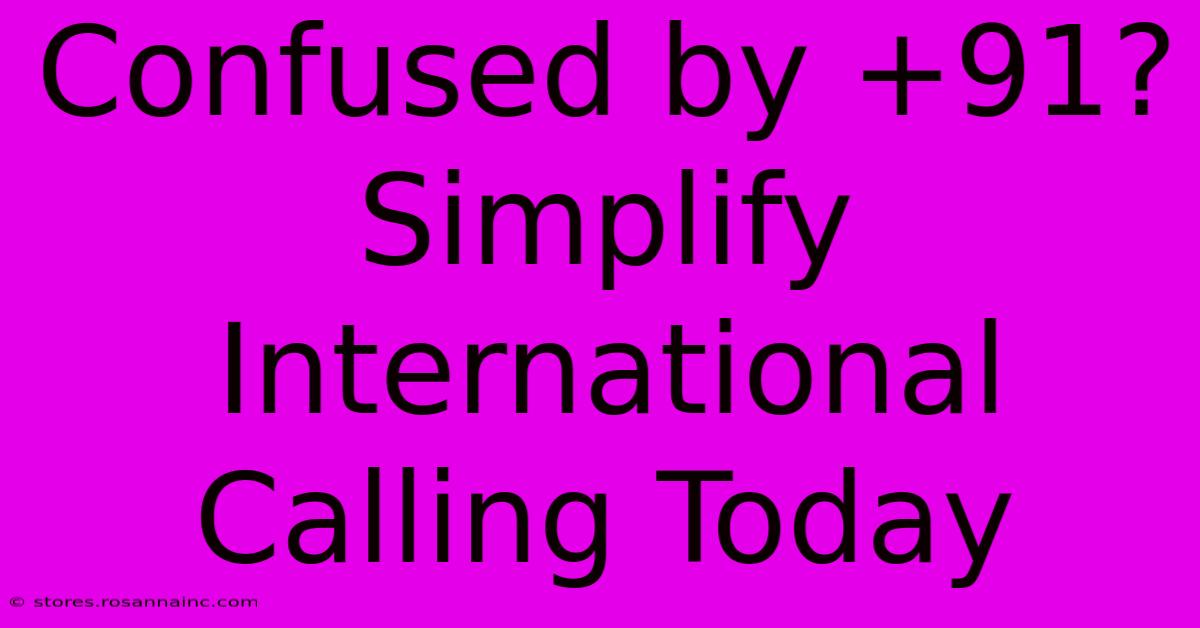 Confused By +91? Simplify International Calling Today