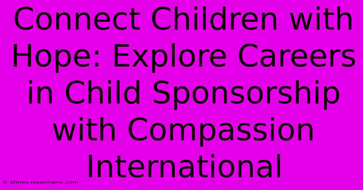 Connect Children With Hope: Explore Careers In Child Sponsorship With Compassion International