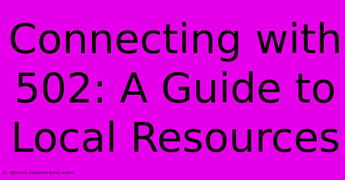 Connecting With 502: A Guide To Local Resources