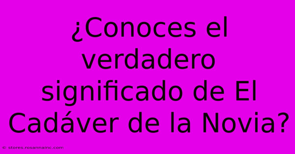 ¿Conoces El Verdadero Significado De El Cadáver De La Novia?