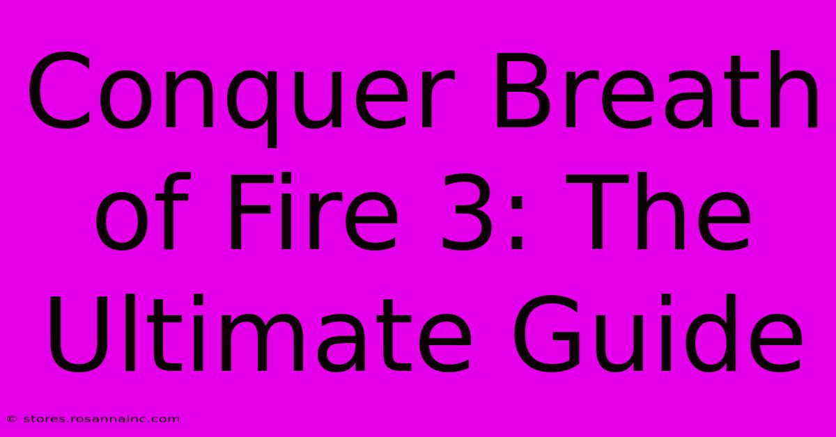 Conquer Breath Of Fire 3: The Ultimate Guide