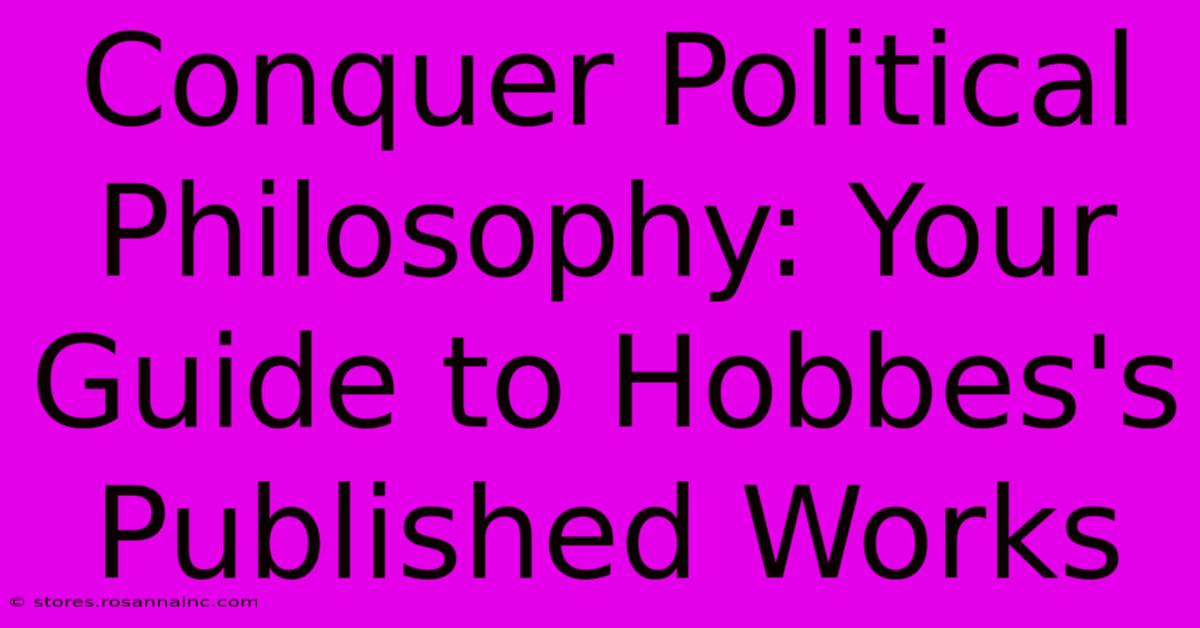 Conquer Political Philosophy: Your Guide To Hobbes's Published Works