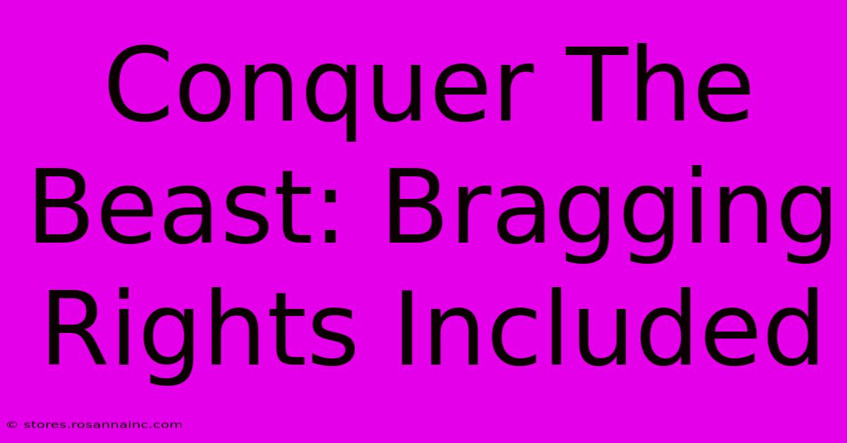 Conquer The Beast: Bragging Rights Included