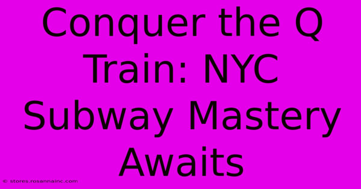 Conquer The Q Train: NYC Subway Mastery Awaits