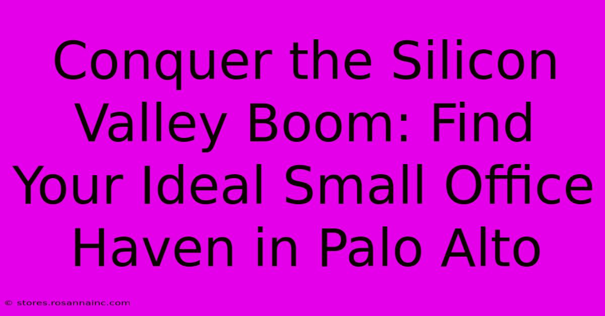 Conquer The Silicon Valley Boom: Find Your Ideal Small Office Haven In Palo Alto