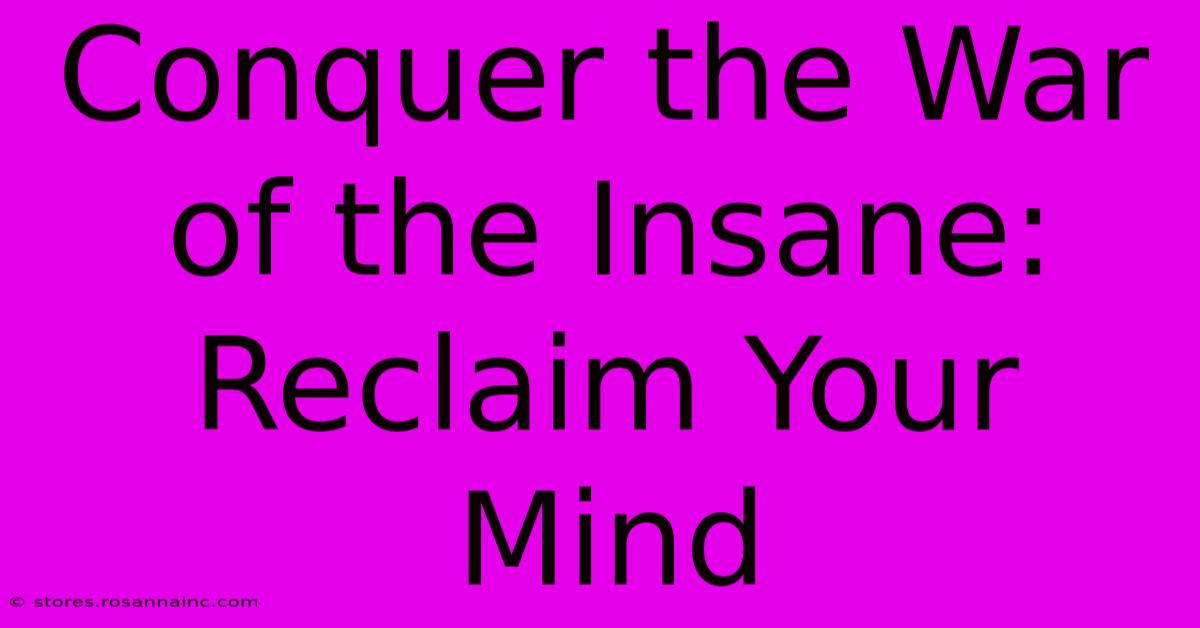 Conquer The War Of The Insane: Reclaim Your Mind