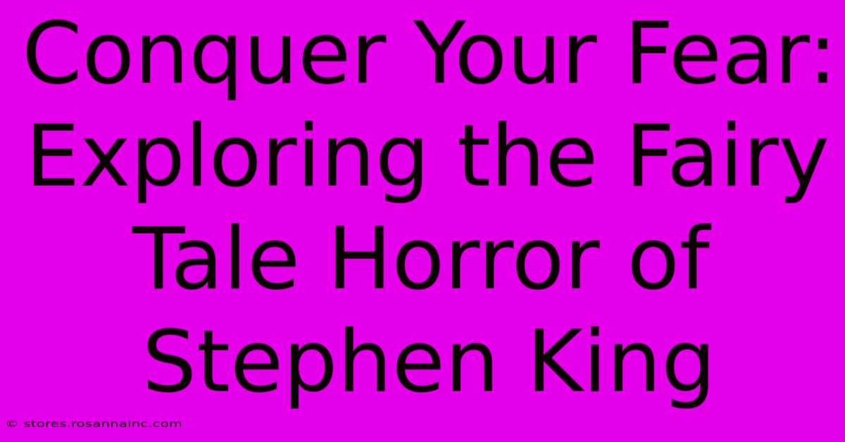 Conquer Your Fear: Exploring The Fairy Tale Horror Of Stephen King