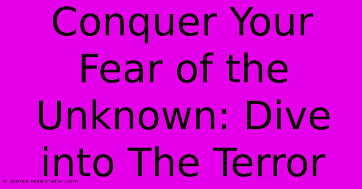 Conquer Your Fear Of The Unknown: Dive Into The Terror