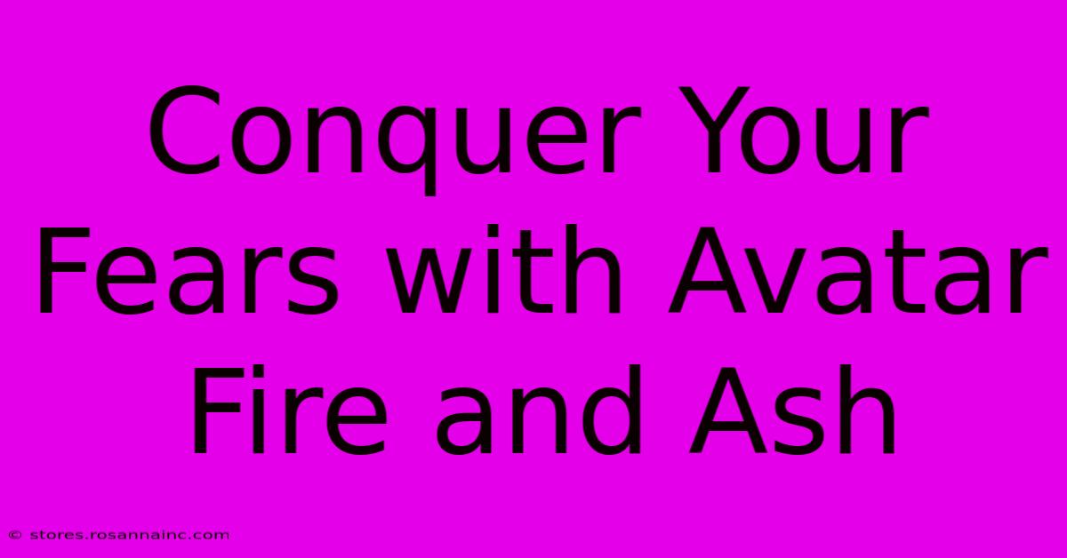 Conquer Your Fears With Avatar Fire And Ash